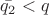 $\bar{q_{2}} < q$