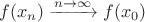 $f(x_{n}) \xrightarrow {n \to \infty} f(x_{0})$