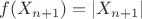 $f(X_{n+1})=|X_{n+1}|$