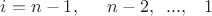 $i=n-1,\begin{array}{cc} {} & {n-2,\begin{array}{cc} {...,} & {1} \end{array}} \end{array} $