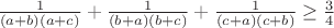 $\frac{1}{(a+b)(a+c)}+\frac{1}{(b+a)(b+c)}+\frac{1}{(c+a)(c+b)} \ge \frac{3}{4}$