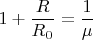 $1 + \dfrac{R}{R_0} = \dfrac{1}{\mu}$