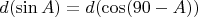 $$d(\sin A) = d (\cos (90-A))$$