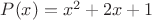 $P(x) = x^2 + 2x +1$