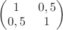 \begin{pmatrix}  1 &  0,5  \\  0,5  & 1  \end{pmatrix}