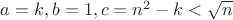 $a=k, b=1, c=n^2-k<\sqrt n$