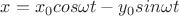 $ {x} = x_0 cos \omega t -y_0 sin \omega t