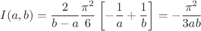 $$I(a,b)=\frac2{b-a}\frac{\pi^2}6\left[-\frac1a+\frac1b\right]=-\frac{\pi^2}{3ab}$$