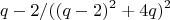 $$q-2/((q-2)^2+4q)^2$$