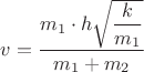 $v={\dfrac{m_1\cdot h\sqrt{\dfrac{k}{m_1}}}{m_1+m_2}}$