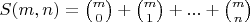 $S(m,n) = \binom{m}{0}+\binom{m}{1}+...+\binom{m}{n}$