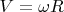 $V = \omega R$