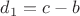 $d_1 = c - b$