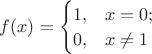 $f(x) =\begin{cases}1, &x=0; \\0, &x \neq 1\end{cases}$
