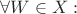 $\forall W \in X:$