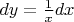 $dy={\frac1x}dx$