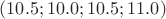 $(10.5; 10.0; 10.5; 11.0)$