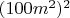 $(100m^2)^2$