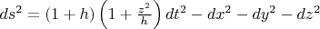 $ds^2=(1+h)\left(1+\frac{z^2}h\right)dt^2-dx^2-dy^2-dz^2$