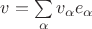 $v=\sum\limits_\alpha v_\alpha e_\alpha$ $v=\sum\limits_\alpha v_\alpha e_\alpha$