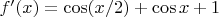 $f'(x) = \cos(x/2) + \cos x + 1$