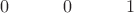 $0 \quad\qquad 0 \qquad\quad 1$ $0 \quad\qquad 0 \qquad\quad 1$
