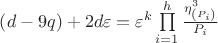 $\[
\left( {d - 9q} \right) + 2d\varepsilon  = \varepsilon ^k \prod\limits_{i = 1}^h {\frac{{\eta _{\left( {P_i } \right)} ^3 }}{{P_i }}} 
\]$