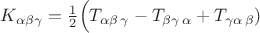 $K_{\alpha\beta\gamma}=\frac{1}{2}\Big(T_{\alpha\beta\,\gamma}-T_{\beta\gamma\,\alpha}+T_{\gamma\alpha\,\beta})$