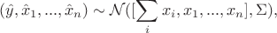 $$(\hat y , \hat x_1, ..., \hat x_n) \sim \mathcal N ( [\sum_i x_i, x_1, ..., x_n], \Sigma),$$