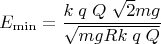 $$\[{E_{\min }} = \frac{{k\;q\;Q\;\sqrt 2 mg}}{{\sqrt {mgRk\;q\;Q} }}\]$$