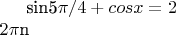 sin5\pi/4+cosx=2\\
2$\pi$n