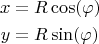 $$
\begin{align}
x&=R\cos(\varphi)\\
y&=R\sin(\varphi)
\end{align}
$$
