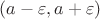 $(a - \varepsilon, a +  \varepsilon)$