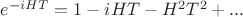 $e^{-iHT}=1-iHT-H^2T^2+...$