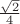 ${\frac{{\sqrt{2}}}_{4}}$