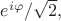 $e^{i\varphi}/\sqrt{2},$