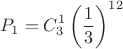 $$P_1=C_3^1 \left( \dfrac13 \right)^{12}$$