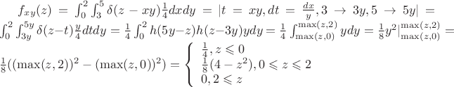 $f_{xy}(z)=\int_{0}^{2}\int_{3}^{5}\delta(z-xy)\frac{1}{4}dxdy=|t=xy,dt=\frac{dx}{y},3\rightarrow3y,5\rightarrow5y|=\int_{0}^{2}\int_{3y}^{5y}\delta(z-t)\frac{y}{4}dtdy=\frac{1}{4}\int_{0}^{2}h(5y-z)h(z-3y)ydy=\frac{1}{4}\int_{\max(z,0)}^{\max(z,2)}ydy=\frac{1}{8}y^{2}|_{\max(z,0)}^{\max(z,2)}=\frac{1}{8}((\max(z,2))^{2}-(\max(z,0))^{2})=\left\{
\begin{array}{l}
\frac{1}{4},z\leqslant0\\
\frac{1}{8}(4-z^{2}),0\leqslant z\leqslant2\\
0,2\leqslant z
\end{array}
\right.$