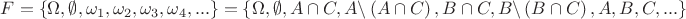 $\[F = \left\{ {\Omega ,\emptyset ,{\omega _1},{\omega _2},{\omega _3},{\omega _4},...} \right\} = \left\{ {\Omega ,\emptyset ,A \cap C,A\backslash \left( {A \cap C} \right),B \cap C,B\backslash \left( {B \cap C} \right),A,B,C,...} \right\}\]$