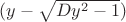 $(y-\sqrt{Dy^2-1})$