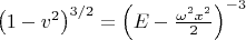 $\left(1-v^2\right)^{3/2}=\left(E-\frac{\omega^2 x^2}{2}\right)^{-3}$