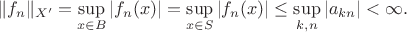 $$ \|f_n\|_{X'}=\sup_{x\in B}|f_n(x)|=\sup_{x\in S}|f_n(x)|\le\sup_{k,n}|a_{kn}|<\infty.$$