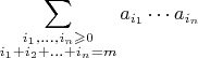 $$\sum_{\substack{i_1,\ldots,i_n\geqslant0 \\ i_1 + i_2 + \ldots + i_n = m}} a_{i_1}\cdots a_{i_n}$$