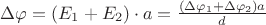 $ \Delta \varphi= (E_1 + E_2)\cdot a = \frac{(\Delta \varphi_1 + \Delta \varphi_2)a}{d} $