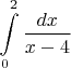 $\displaystyle\int\limits_{0}^{2}\dfrac{dx}{x-4}$