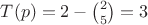 $T(p)=2-\binom{2}{5}=3$