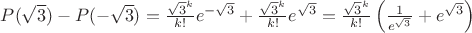 $P(\sqrt{3})-P(-\sqrt{3})=\frac{\sqrt{3}^k}{k!}e^{-\sqrt{3}}+\frac{\sqrt{3}^k}{k!}e^{\sqrt{3}}=\frac{\sqrt{3}^k}{k!}\left( \frac{1}{e^{\sqrt{3}}} + e^{\sqrt{3}}\right)$
