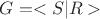 $G = <S|R>$