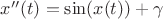 $x''(t)=\sin(x(t))+\gamma $