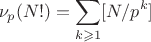 $$
\nu_p(N!)=\sum_{k \geqslant 1} [N/p^k]
$$